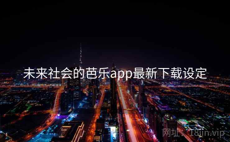 未来社会的芭乐app最新下载设定