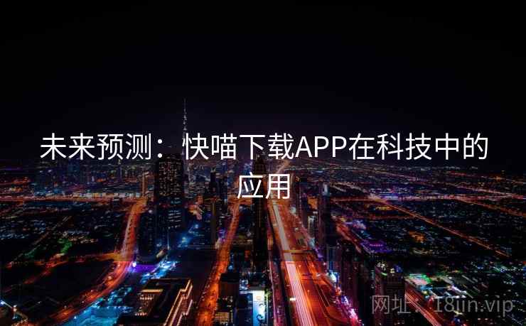 未来预测：快喵下载APP在科技中的应用