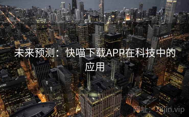 未来预测：快喵下载APP在科技中的应用