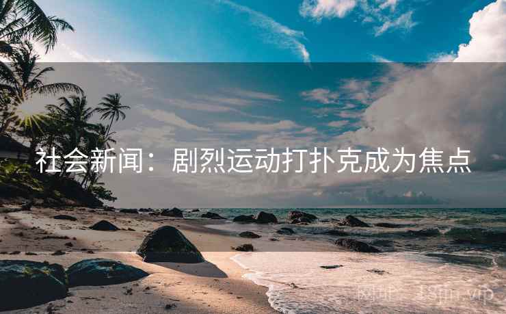社会新闻：剧烈运动打扑克成为焦点