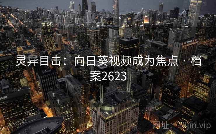 灵异目击：向日葵视频成为焦点 · 档案2623
