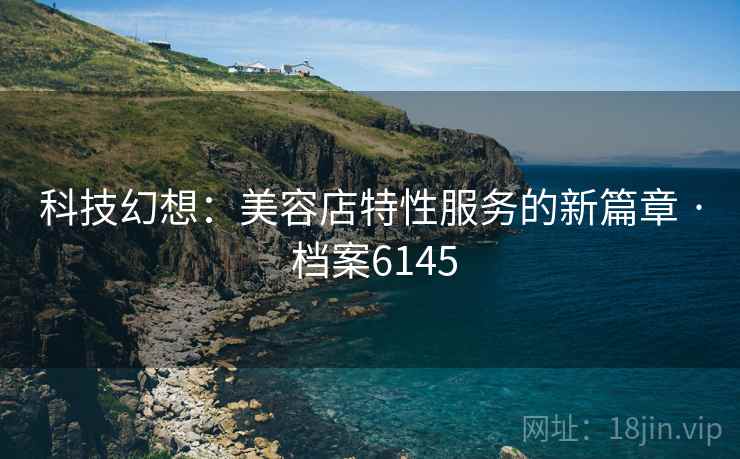 科技幻想：美容店特性服务的新篇章 · 档案6145