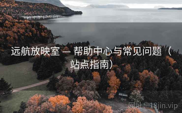 远航放映室 — 帮助中心与常见问题（站点指南）