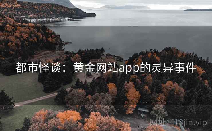 都市怪谈:黄金网站app的灵异事件 都市怪谈:黄金网站app的灵异事件