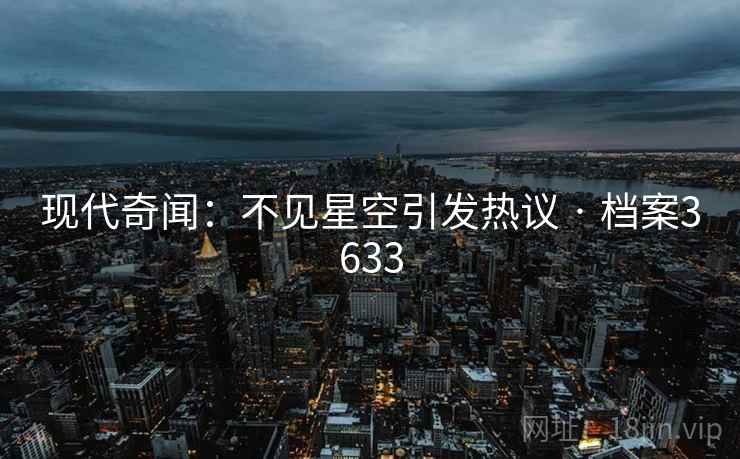 现代奇闻：不见星空引发热议 · 档案3633
