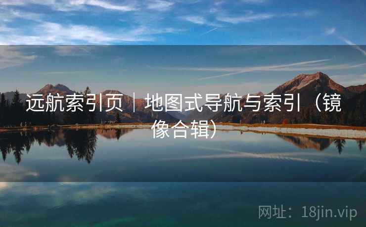 远航索引页｜地图式导航与索引（镜像合辑）