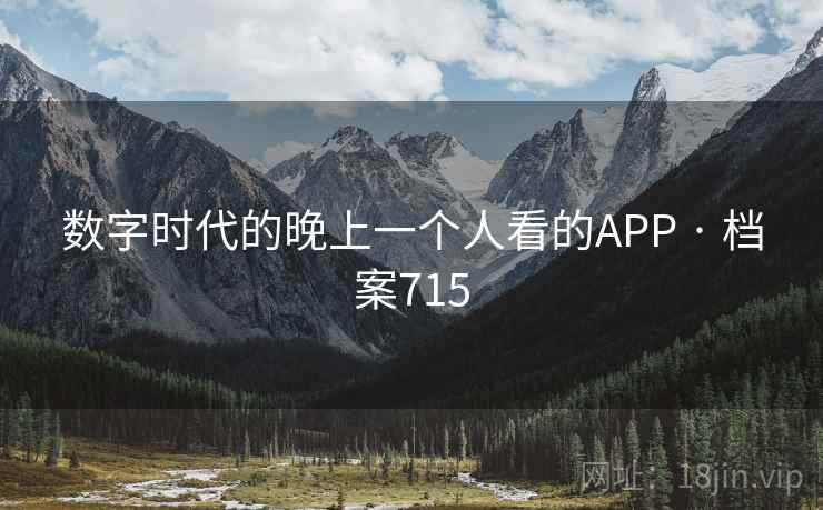 数字时代的晚上一个人看的APP · 档案715